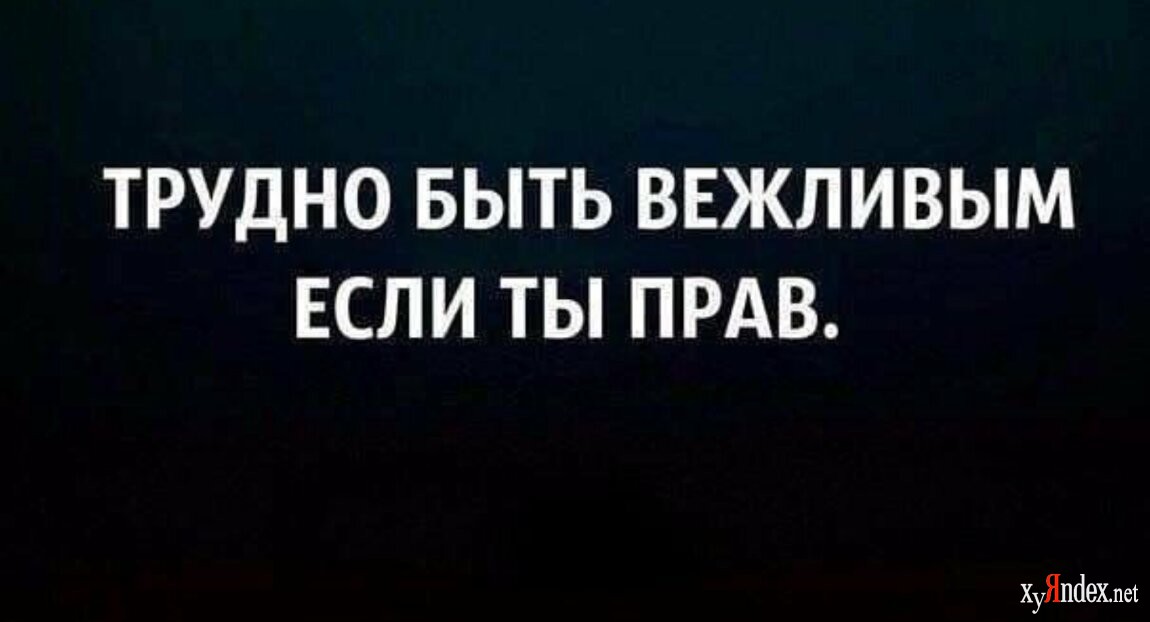 Трудно есть. Фразы психов. Трудно быть вежливым если ты прав. Высказывания про психов. Статусы про психов.